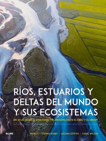 RÍOS, ESTUARIOS Y DELTAS DEL MUNDO Y SUS ECOSISTEMAS (BLUME)