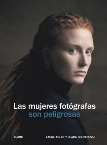 LAS MUJERES FOTÓGRAFAS SON PELIGROSAS (BLUME)