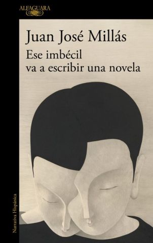 ESE IMBÉCIL VA A ESCRIBIR UNA NOVELA (ALFAGUARA)