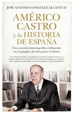 AMÉRICO CASTRO Y LA HISTORIA DE ESPAÑA (ALMUZARA)
