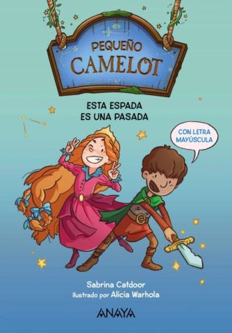 PEQUEÑO CAMELOT 1. ESTA ESPADA ES UNA PASADA (ANAYA)