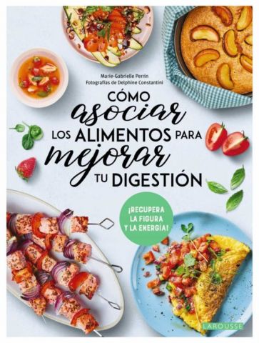 CÓMO ASOCIAR LOS ALIMENTOS PARA MEJORAR TU DIGESTIÓN (LAROUSSE)