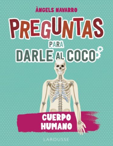 PREGUNTAS PARA DARLE AL COCO. CUERPO HUMANO (LAROUSSE)