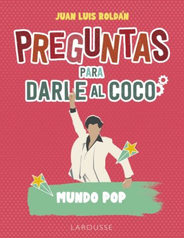 PREGUNTAS PARA DARLE AL COCO. MUNDO POP (LAROUSSE)