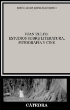 JUAN RULFO. ESTUDIOS SOBRE LITERATURA,FOTOGRAFÍA Y