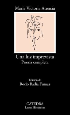 UNA LUZ IMPREVISTA. POESÍA COMPLETA (CÁTEDRA)