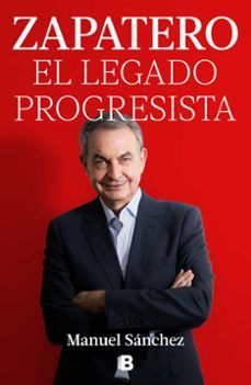 ZAPATERO. EL LEGADO PROGRESISTA (EDICIONES B)