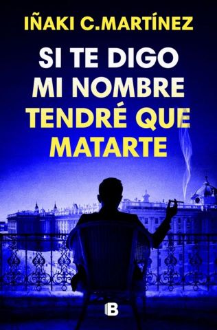 SI TE DIGO MI NOMBRE TENDRÉ QUE MATARTE (EDICIONES B)