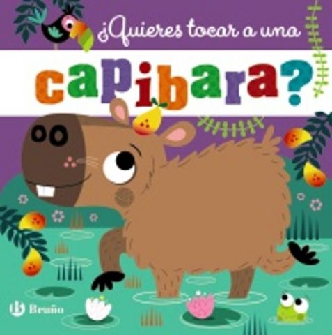 ¿QUIERES TOCAR A UNA CAPIBARA? (BRUÑO)