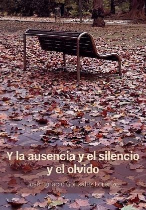 Y LA AUSENCIA Y EL SILENCIO Y EL OLVIDO (CARENA)